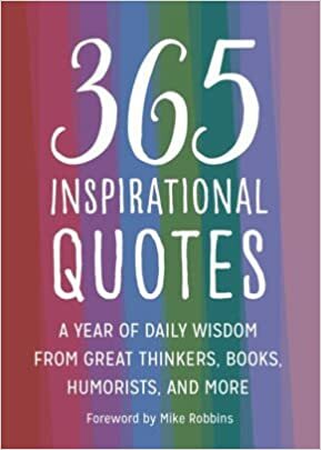 365 Inspirational Quotes: A Year of Daily Wisdom from Great Thinkers, Books, Humorists, & More by Mike Robbins