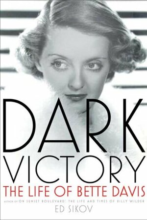 Dark Victory: The Life of Bette Davis by Ed Sikov