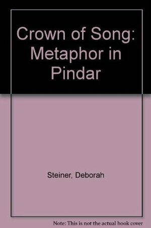 Crown of Song: Metaphor in Pindar by Deborah Steiner