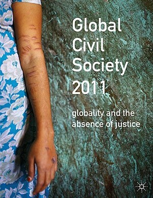 Global Civil Society 2011: Globality and the Absence of Justice by H. Seckinelgin, Billy Wong