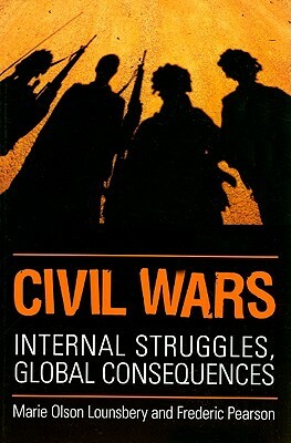 Civil Wars: Internal Struggles, Global Consequences by Fred Pearson, Marie Olson Lounsbery