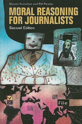 Moral Reasoning for Journalists, 2nd Edition by Steven Knowlton, Bill Reader