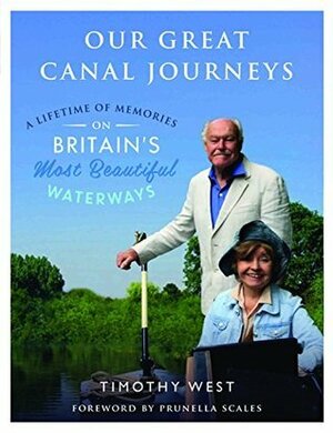 Our Great Canal Journeys: A Lifetime of Memories on Britain's Most Beautiful Waterways by Timothy West