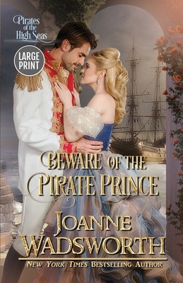 Beware of the Pirate Prince: Pirates of the High Seas (Large Print) by Joanne Wadsworth