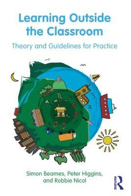 Learning Outside the Classroom: Theory and Guidelines for Practice by Robbie Nicol, Simon Beames, Pete Higgins