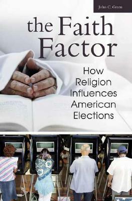 The Faith Factor: How Religion Influences American Elections by John C. Green