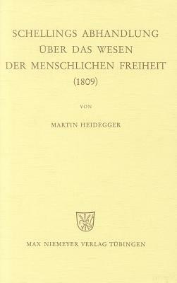 Schellings Abhandlung Über Das Wesen Der Menschlichen Freiheit (1809) by Martin Heidegger