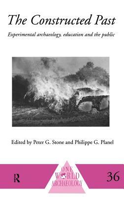 The Constructed Past: Experimental Archaeology, Education and the Public by 