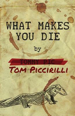 What Makes You Die by Tom Piccirilli