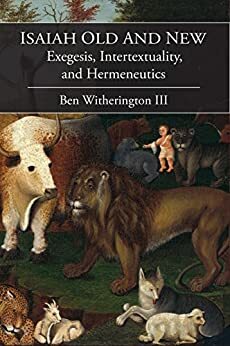 Isaiah Old and New: Exegesis, Intertextuality, and Hermeneutics by Ben Witherington III