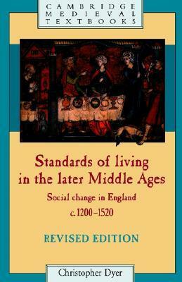 Standards of Living in the Later Middle Ages: Social Change in England, c.1200-1520 by Christopher Dyer