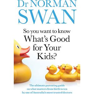 So you want to know what's good for your kids? by Dr Norman Swan