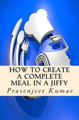 How to create a complete meal in a jiffy by Prasenjeet Kumar