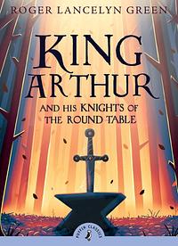 King Arthur and His Knights of the Round Table by Roger Lancelyn Green