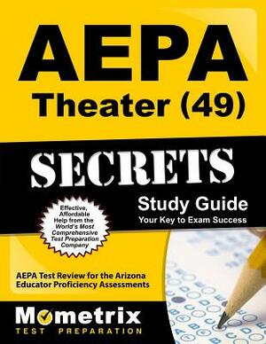 AEPA Theater (49) Secrets Study Guide: AEPA Test Review for the Arizona Educator Proficiency Assessments by 