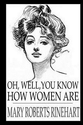 'Oh, Well, You Know How Women Are by Mary Roberts Rinehart