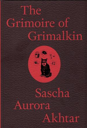 The Grimoire of Grimalkin by Sascha Aurora Akhtar