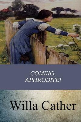 Coming, Aphrodite! by Willa Cather