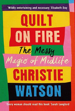 Quilt on Fire: Friendship, Dating, Sex and Love by Christie Watson, Christie Watson