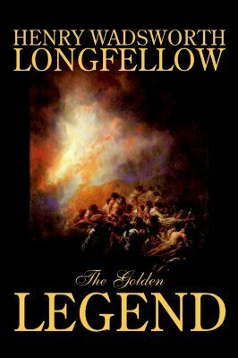 The Golden Legend by Henry Wadsworth Longfellow, Fiction, Classics, Literary by Henry Wadsworth Longfellow