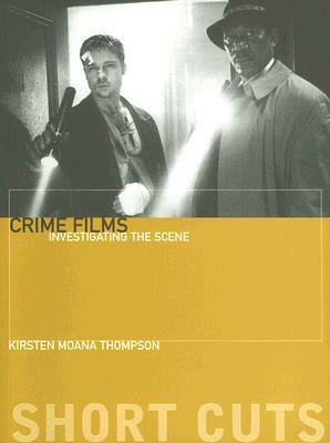 Crime Films: Investigating the Scene by Kirsten Moana Thompson