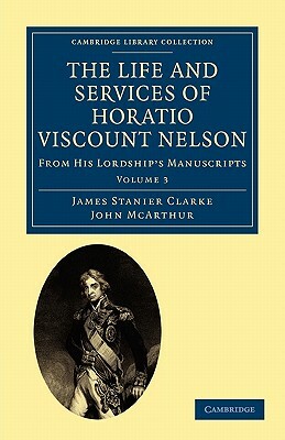 The Life and Services of Horatio Viscount Nelson - Volume 3 by James Stanier Clarke, John McArthur