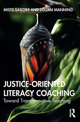 Justice-Oriented Literacy Coaching: Toward Transformative Teaching by Misty Sailors