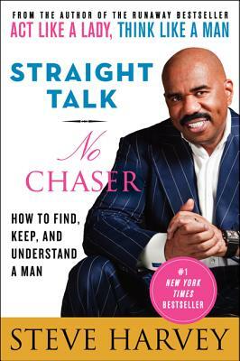 Straight Talk, No Chaser: How to Find, Keep, and Understand a Man by Steve Harvey
