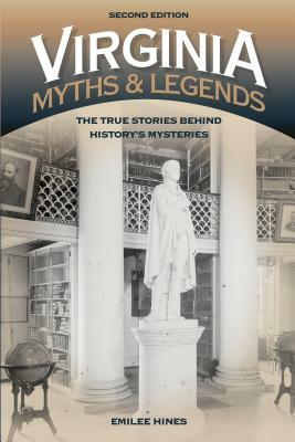 Virginia Myths and Legends: The True Stories Behind History's Mysteries by Emilee Hines