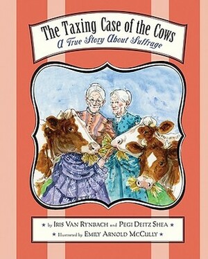 The Taxing Case of the Cows: A True Story About Suffrage by Pegi Deitz Shea, Emily Arnold McCully