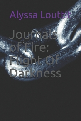 Journals of Fire Flight of Darkness by Alyssa Louttit