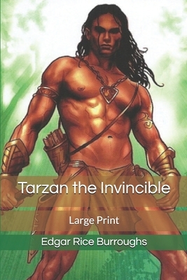 Tarzan the Invincible: Large Print by Edgar Rice Burroughs