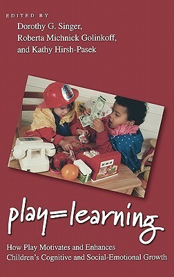 Play = Learning: How Play Motivates and Enhances Children's Cognitive and Social-Emotional Growth by Dorothy G. Singer