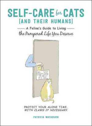 Self-Care for Cats (And Their Humans): A Feline's Guide to Living the Pampered Life You Deserve by Patricia Washburn