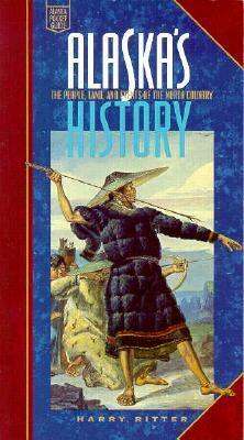 Alaska's History: The People, Land, and Events of the North Country by Harry Ritter