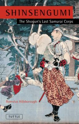 Shinsengumi: The Shogun's Last Samurai Corps by Romulus Hillsborough