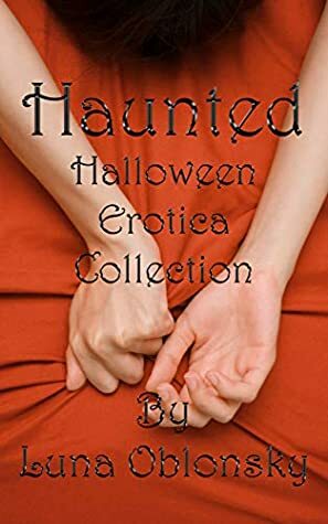Haunted: Halloween Erotica Collection by Luna Oblonsky