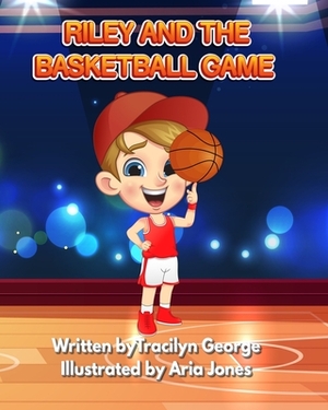 Riley and the Basketball Game by Tracilyn George