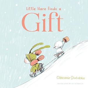 Little Hare Finds a Gift by Ali Kinsella, Oleksandr Shatokhin