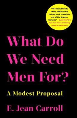 What Do We Need Men For?: A Modest Proposal by E. Jean Carroll