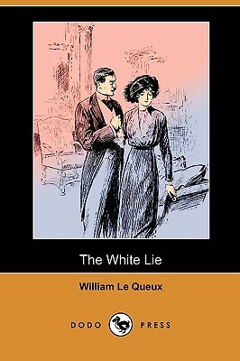 The White Lie (Dodo Press) by William Le Queux
