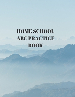 Home School ABC Practice Book: Beginner's English Handwriting Book 110 Pages of 8.5 Inch X 11 Inch Wide and Intermediate Lines with Pages for Each Le by Larry Sparks