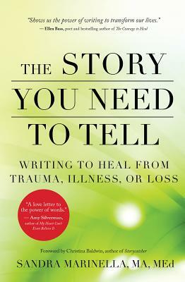 The Story You Need to Tell: Writing to Heal from Trauma, Illness, or Loss by Sandra Marinella