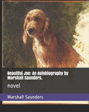 Beautiful Joe: An Autobiography by Marshall Saunders.: novel by Marshall Saunders