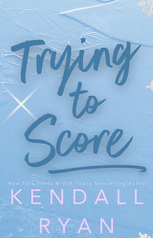 Trying to Score by Kendall Ryan