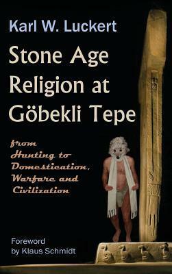 Stone Age Religion at Gobekli Tepe by Klaus Schmidt, Karl W. Luckert