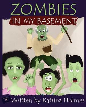Zombies In My Basement by Katrina Holmes