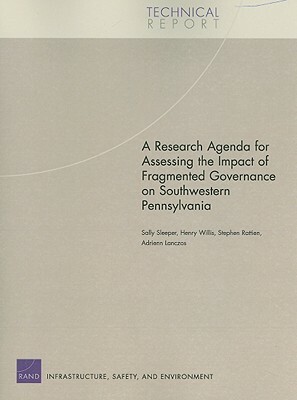 A Research Agenda for Assessing the Impact of Fragmented Governance on Southwestern Pennsylvania by Sally Sleeper, Stephen Rattien, Henry Willis