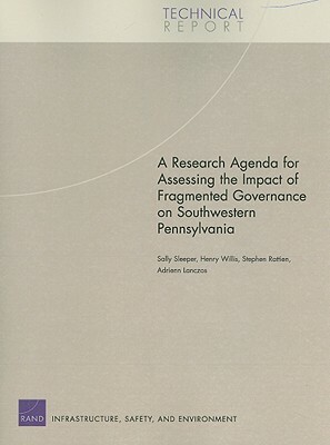 A Research Agenda for Assessing the Impact of Fragmented Governance on Southwestern Pennsylvania by Stephen Rattien, Henry Willis, Sally Sleeper