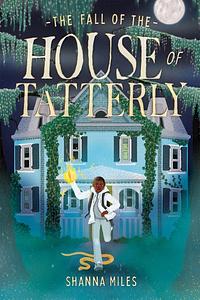 The Fall of the House of Tatterly by Shanna Miles